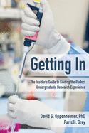 Getting In: The Insider's Guide to Finding the Perfect Undergraduate Research Experience