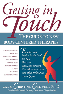 Getting in Touch: The Guide to New Body-Centered Therapies - Caldwell Phd, Christine (Editor)