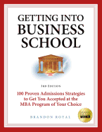 Getting Into Business School: 100 Proven Admissions Strategies to Get You Accepted at the MBA Program of Your Choice