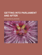 Getting Into Parliament and After - Ross, George William, Sir