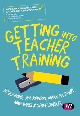 Getting into Teacher Training: Passing your Skills Tests and succeeding in your application - Bond, Bruce, and Johnson, Jim, and Patmore, Mark