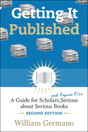 Getting It Published: A Guide for Scholars and Anyone Else Serious about Serious Books