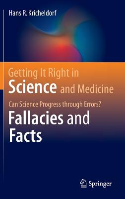 Getting It Right in Science and Medicine: Can Science Progress Through Errors? Fallacies and Facts - Kricheldorf, Hans R