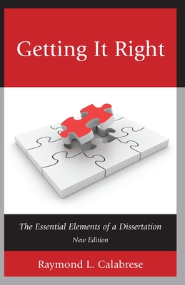 Getting It Right: The Essential Elements of a Dissertation - Calabrese, Raymond L.