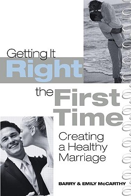 Getting It Right the First Time: Creating a Healthy Marriage - McCarthy, Barry, and McCarthy, Emily J