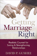Getting Marriage Right: Realistic Counsel for Saving and Strengthening Relationships