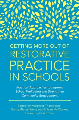 Getting More Out of Restorative Practice in Schools: Practical Approaches to Improve School Wellbeing and Strengthen Community Engagement - Thorsborne, Margaret (Editor), and Riestenberg, Nancy (Editor), and McCluskey, Gillean (Editor)