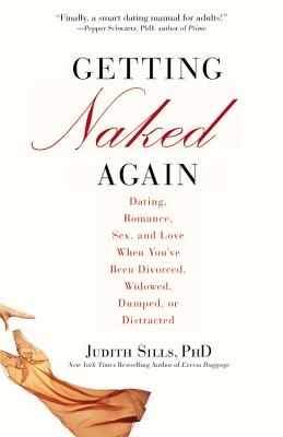 Getting Naked Again: Dating, Romance, Sex, and Love When You've Been Divorced, Widowed, Dumped, or Distracted - Sills, Judith, PH.D.