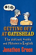 Getting Off at Gateshead: The Stories Behind the Dirtiest Words and Phrases in the English Language