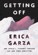 Getting Off: One Woman's Journey Through Sex and Porn Addiction