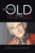 Getting Old Sucks If You Let It!: A Special Message to My Daughters