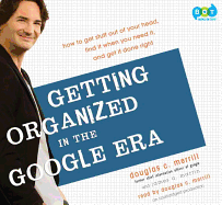 Getting Organized in the Google Era: How to Get Stuff Out of Your Head, Find It When You Need It, and Get It Done Right