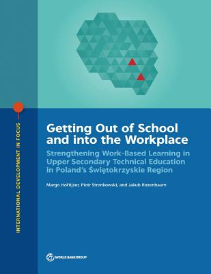 Getting out of school and into the workplace: strengthening work-based learning in upper secondary technical education in Poland's Swietokrzyskie Region - Hoftijzer, Margo, and World Bank, and Stronkowski, Piotr