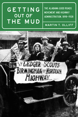 Getting Out of the Mud: The Alabama Good Roads Movement and Highway Administration, 1898-1928 - Olliff, Martin T, and Whitten, David O (Foreword by)