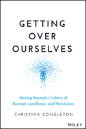 Getting Over Ourselves: Moving Beyond a Culture of Burnout, Loneliness, and Narcissism