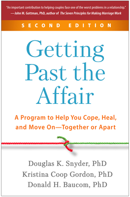 Getting Past the Affair: A Program to Help You Cope, Heal, and Move On--Together or Apart - Snyder, Douglas K, PhD, and Gordon, Kristina Coop, PhD, and Baucom, Donald H, PhD