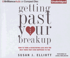 Getting Past Your Breakup: How to Turn a Devastating Loss Into the Best Thing That Ever Happened to You