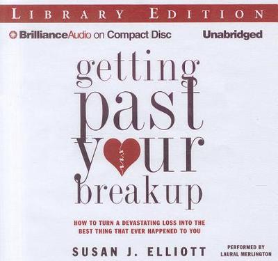 Getting Past Your Breakup: How to Turn a Devastating Loss Into the Best Thing That Ever Happened to You - Elliott, Susan J, and Merlington, Laural (Read by)