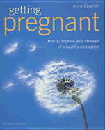 Getting Pregnant: How to Improve Your Chances of a Healthy Conception - Charlish, Anne