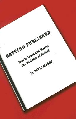 Getting Published: How to Learn and Master the Business of Writing - Magee, David