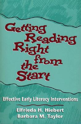 Getting Reading Right from the Start: Effective Early Literacy Interventions - Hiebert, Elfrieda H, PhD (Editor), and Taylor, Barbara M, Edd (Editor)