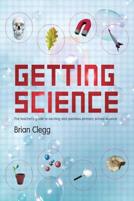 Getting Science: The Teacher's Guide to Exciting and Painless Primary School Science - Clegg, Brian