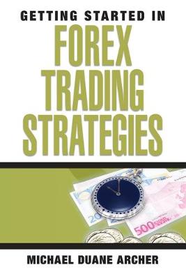 Getting Started in Forex Trading Strategies - Archer, Michael D.