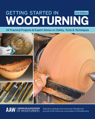 Getting Started in Woodturning: 18 Practical Projects & Expert Advice on Safety, Tools & Techniques - Kelsey, John (Editor), and American Woodturner (Contributions by)