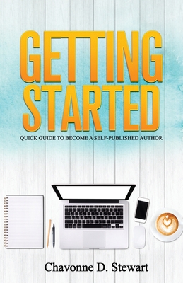 Getting Started: Quick Guide to Become a Self-Published Author - Stewart, Chavonne D, and Stewart, Deborah J (Editor), and Lickel, Lisa J (Editor)
