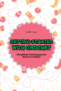 Getting Started with Crochet: Simplified Techniques for Novice Crafters