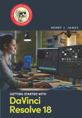 Getting Started with DaVinci Resolve 18 - James, Henry J