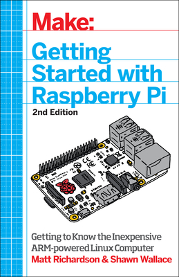 Getting Started with Raspberry Pi: Electronic Projects with Python, Scratch, and Linux - Richardson, Matt, Professor, and Wallace, Shawn