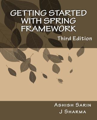 Getting started with Spring Framework: a hands-on guide to begin developing applications using Spring Framework - Sarin, Ashish, and Sharma, J
