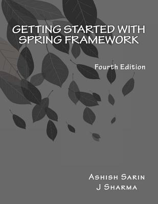 Getting started with Spring Framework: covers Spring 5 - Sarin, Ashish, and Sharma, J