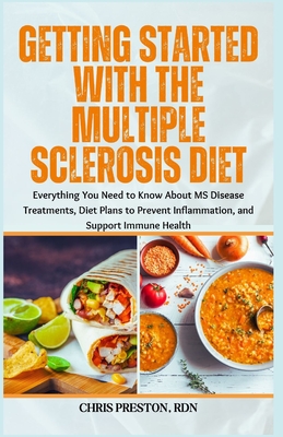 Getting Started With the Multiple Sclerosis Diet: Everything You Need to Know About MS Disease Treatments, Diet Plans to Prevent Inflammation, and Support Immune Health - Preston Rdn, Chris