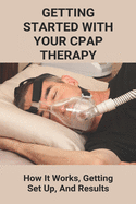 Getting Started With Your CPAP Therapy: How It Works, Getting Set Up, And Results: Cpap Tips Tricks
