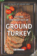 Getting the Best out of Ground Turkey: Eat Healthily with Ground Turkey