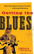 Getting the Blues: What Blues Music Teaches Us about Suffering and Salvation - Nichols, Stephen J, Ph.D.