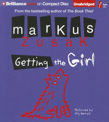 Getting the Girl - Zusak, Markus, and Wemyss, Stig (Read by), and Hillgartner, Malcolm (Read by)