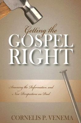 Getting the Gospel Right: Assessing the Reformation and New Perspectives on Paul - Venema, Cornelils P