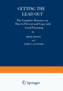 Getting the Lead Out: The Complete Resource on How to Prevent and Cope with Lead Poisoning