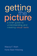 Getting the Picture: A Brief Guide to Understanding and Creating Visual Texts