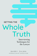 Getting the Whole Truth: Interviewing Techniques for the Lawyer