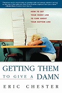 Getting Them to Give a Damn: How to Get Your Front Line to Care about Your Bottom Line