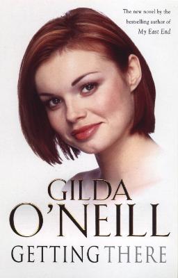 Getting There: a dramatic saga of how an innocent young girl finds herself entangled in the 1960s East End underworld from bestselling author Gilda O'Neill - O'Neill, Gilda