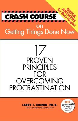Getting Things Done Now: 17 Proven Principles for Overcoming Procrastination - Koenig, Larry J, Dr., PH.D. (Editor)