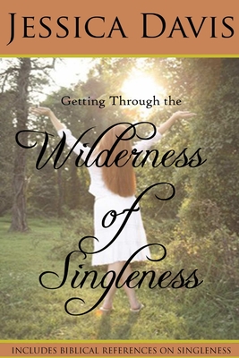 Getting Through the Wilderness of Singleness - Davis, Jessica, M.DIV., J.D.