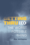 Getting Thru: The Worst Possible Thing