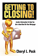 Getting to Closing!: Insider Information to Help You Get a Good Deal on Your Mortgage