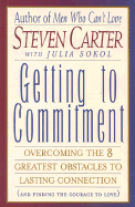 Getting to Commitment: Overcoming the Eight Greatest Obstacles to Lasting Connection - Carter, Steven, and Sokol, Julia